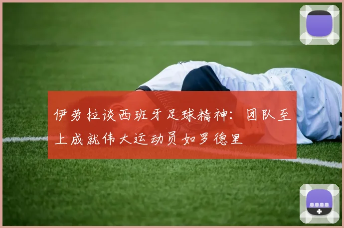 伊劳拉谈西班牙足球精神：团队至上成就伟大运动员如罗德里