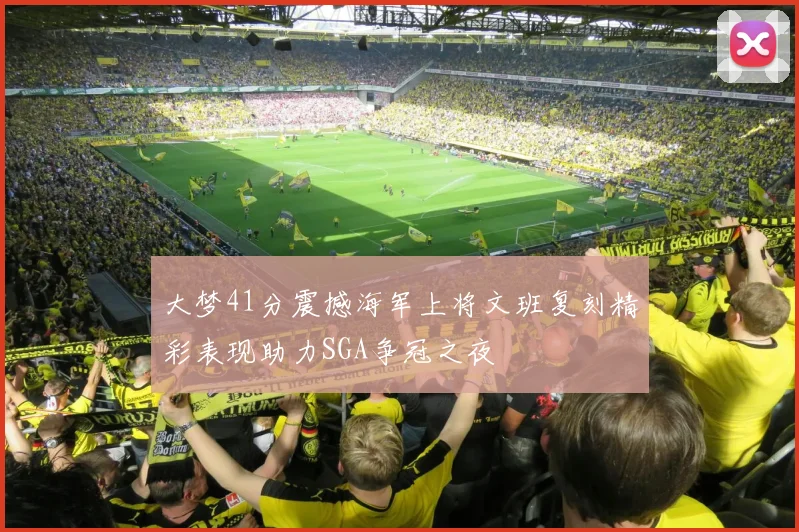 大梦41分震撼海军上将文班复刻精彩表现助力SGA争冠之夜