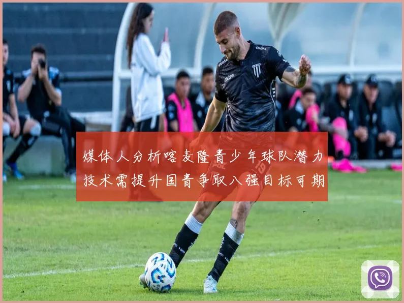 媒体人分析喀麦隆青少年球队潜力技术需提升国青争取八强目标可期